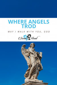 Have you ever thought about walking where God's angels trod? "Come to Me and see," our Holy God invites us to come to Him and walk where His angels trod.