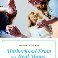 Get tips from 75 real life moms on motherhood.