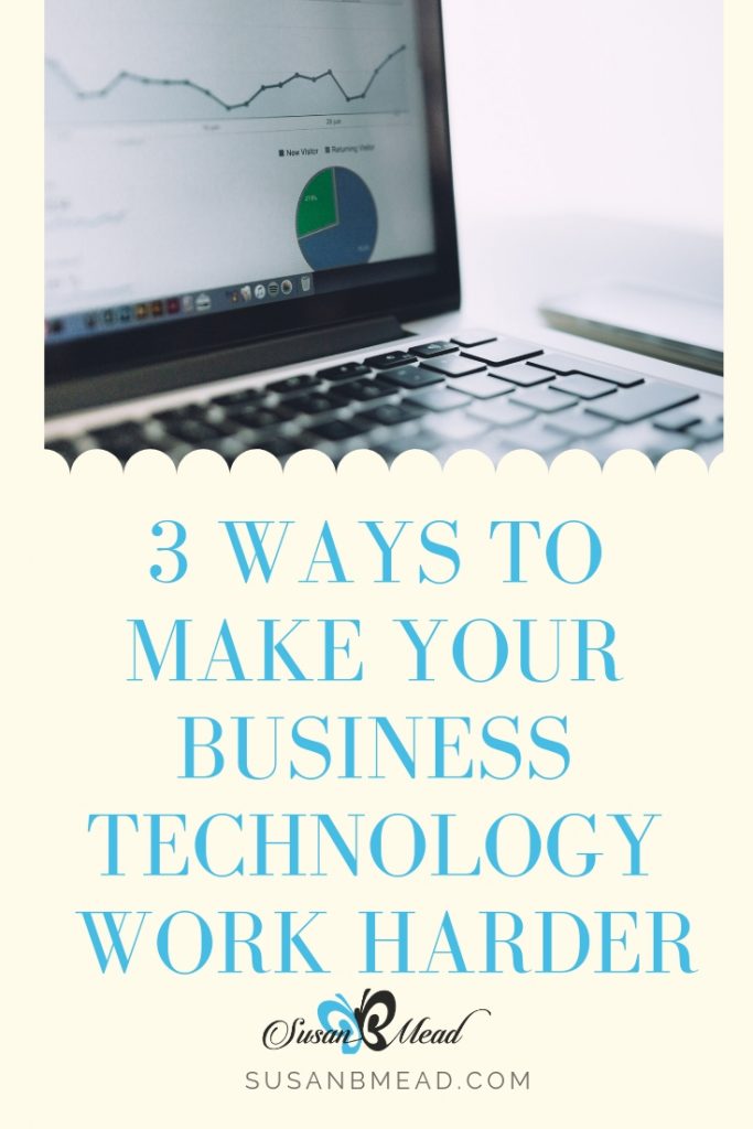 3 Ways to Make Your Business Technology Work Harder • SusanBMead