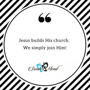 Jesus builds His church. We simply join Him!